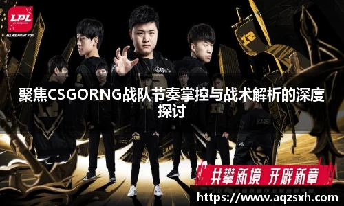 聚焦CSGORNG战队节奏掌控与战术解析的深度探讨