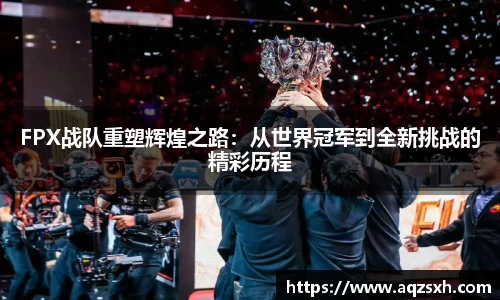 FPX战队重塑辉煌之路：从世界冠军到全新挑战的精彩历程